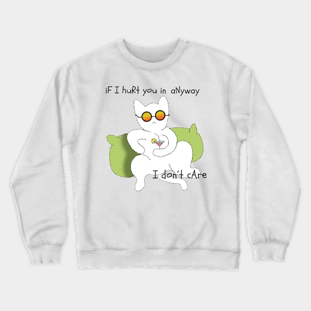 If i hurt you in anyway i don't care Crewneck Sweatshirt by HAVE SOME FUN